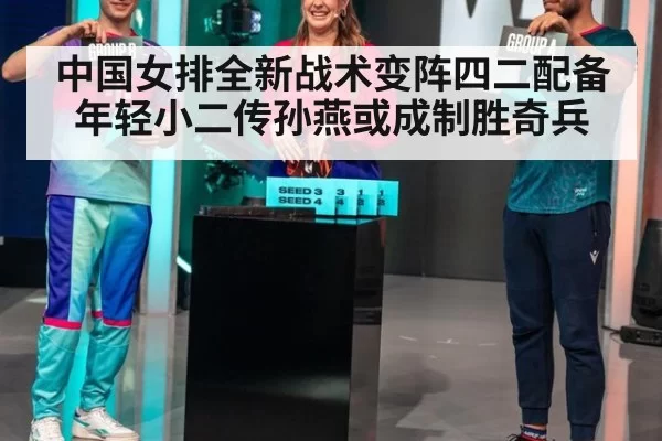 中国女排全新战术变阵四二配备年轻小二传孙燕或成制胜奇兵