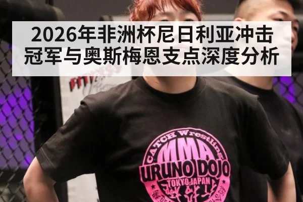 2026年非洲杯尼日利亚冲击冠军与奥斯梅恩支点深度分析